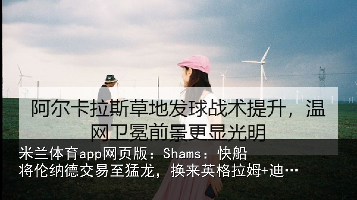 米兰体育app网页版:Shams:快船将伦相关情况姆+迪克+2首轮等