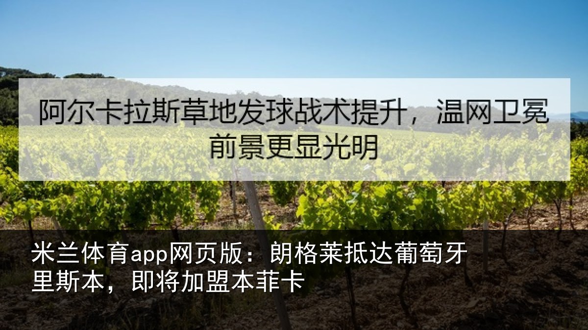 米兰体育app网页版：朗格莱抵达葡萄牙里斯本，即将加盟本菲卡